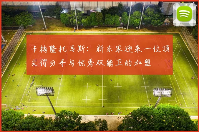 卡梅隆托马斯：新东家迎来一位顶尖得分手与优秀双能卫的加盟