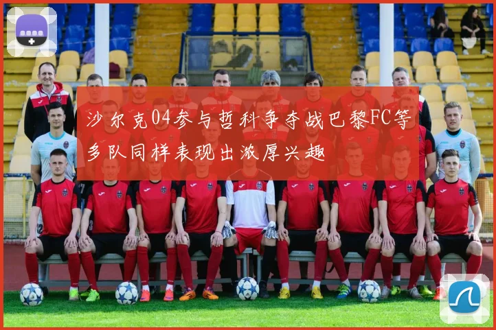 沙尔克04参与哲科争夺战巴黎FC等多队同样表现出浓厚兴趣